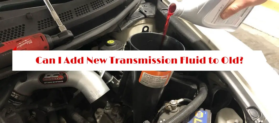 Can I Add New Transmission Fluid to Old?