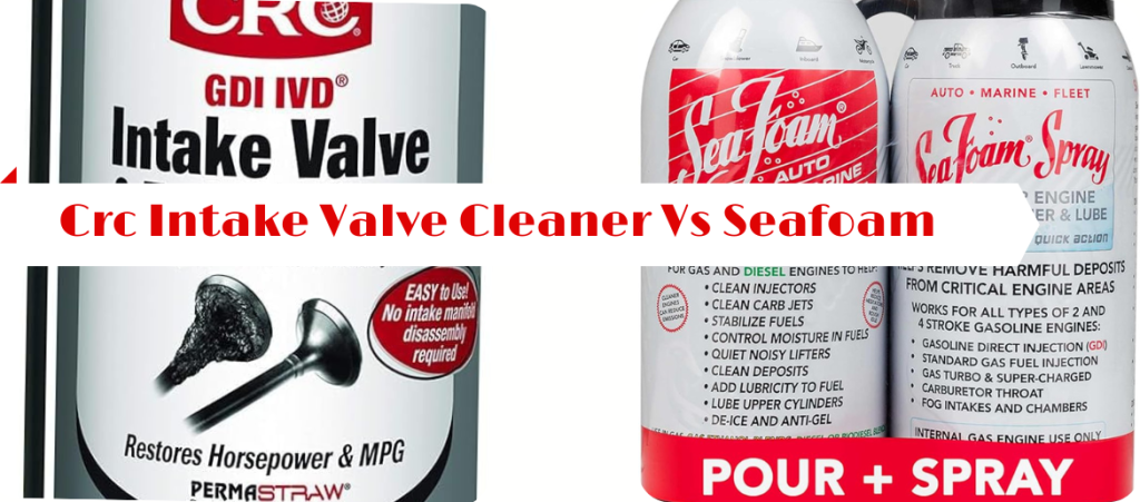 CRC Intake Valve Cleaner vs Seafoam