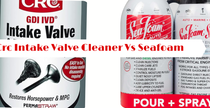 CRC Intake Valve Cleaner vs Seafoam