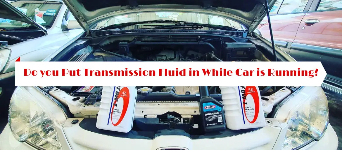 Do you Put Transmission Fluid in While Car is Running