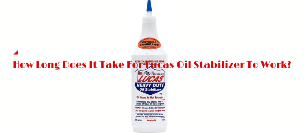 How Long Does It Take For Lucas Oil Stabilizer To Work?