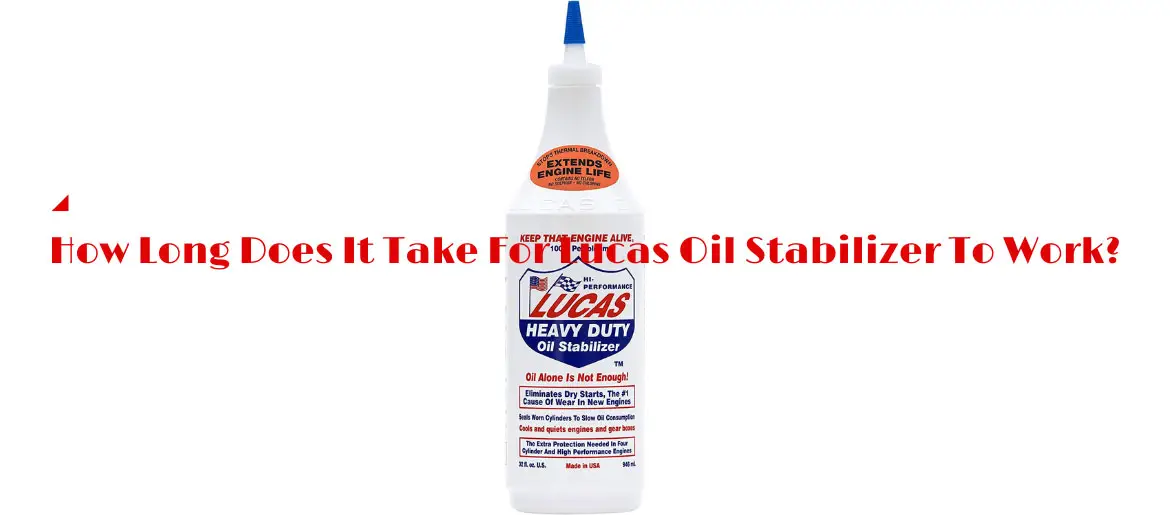 How Long Does It Take For Lucas Oil Stabilizer To Work?