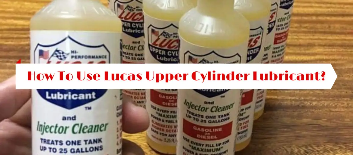 How To Use Lucas Upper Cylinder Lubricant