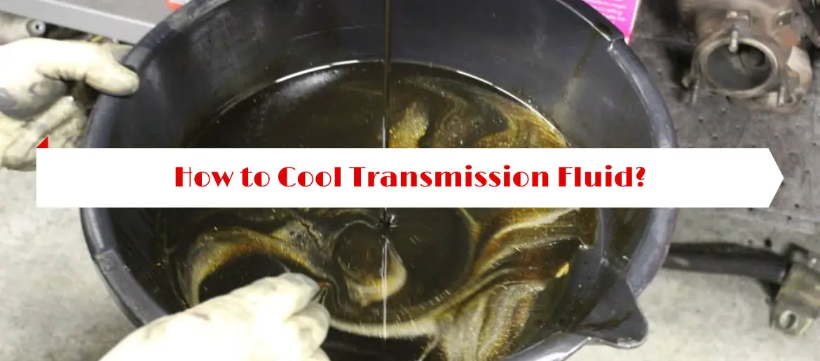 How to Cool Transmission Fluid?