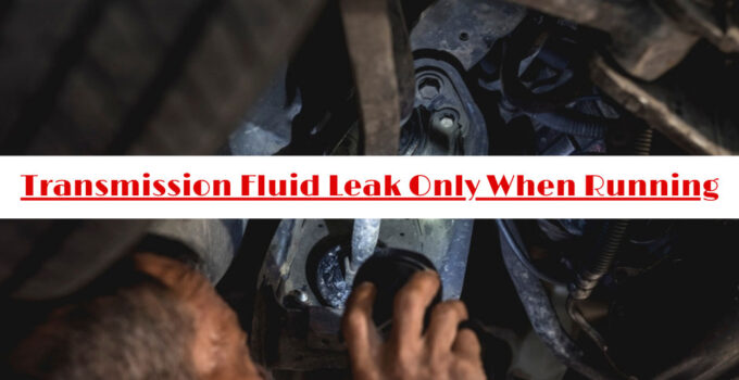 Transmission Fluid Leak Only When Running