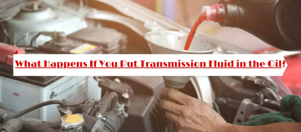 What Happens If You Put Transmission Fluid in the Oil