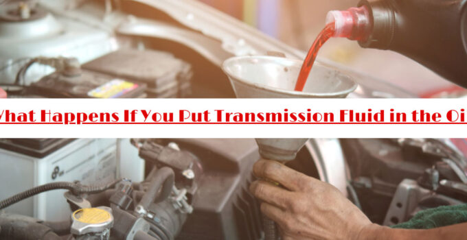 What Happens If You Put Transmission Fluid in the Oil