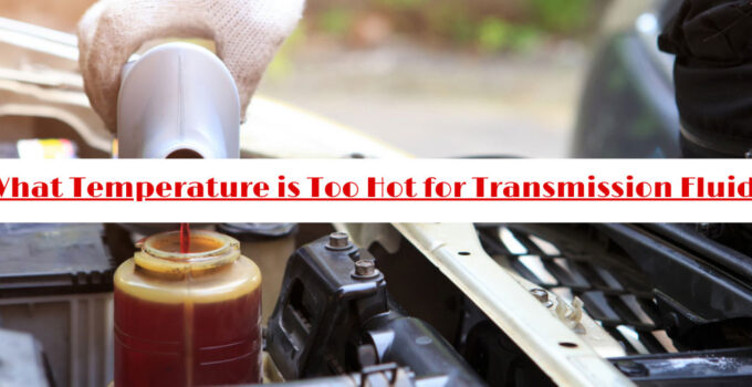 What Temperature is Too Hot for Transmission Fluid