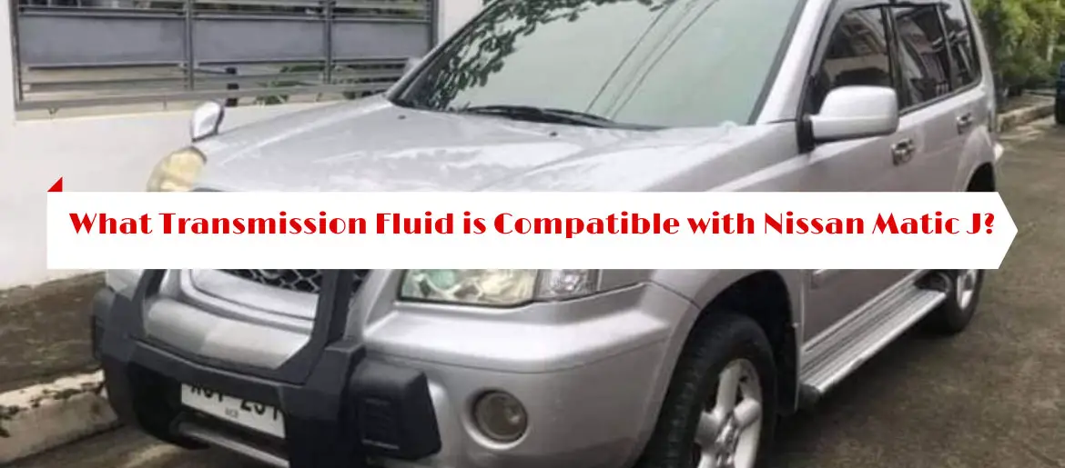 What Transmission Fluid is Compatible with Nissan Matic J?